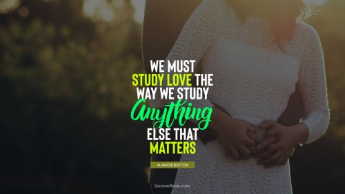 love-quote-we-must-study-love-the-way-we-study-anything-else-that-4264.jpg